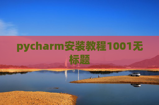 pycharm安装教程1001无标题 pycharm安装教程1001无标题